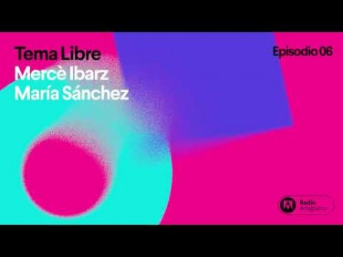 Tema libre | Ep. 6 | T3 | María Sánchez y Mercè Ibarz