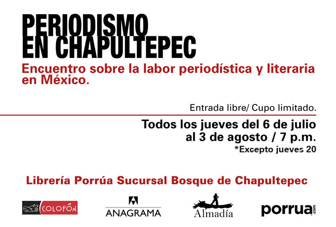 Este jueves 6 de julio empieza el ciclo PERIODISMO EN CHAPULTEPEC. 7pm, en la Librería Porrúa Chapultepec